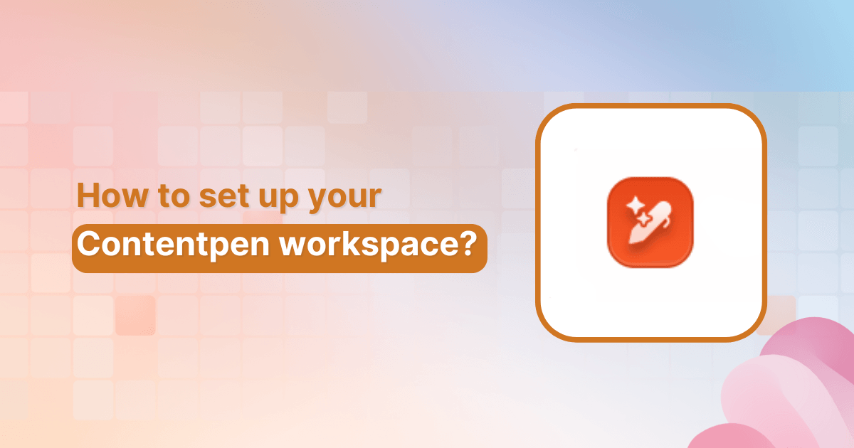 How to set up your Contentpen workspace? A beginner’s guide