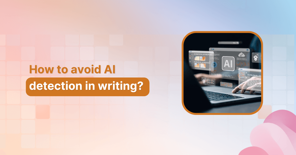 How to avoid AI detection in writing: A guide to humanizing AI content