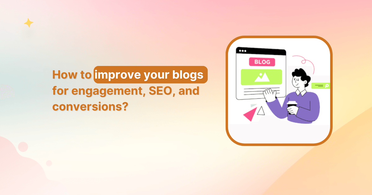 How to improve your blogs for engagement, SEO, and conversions?