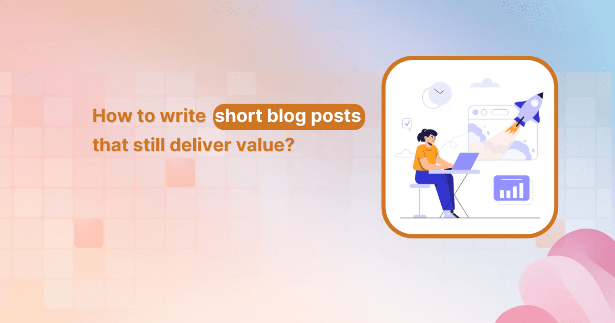 How to write short blog posts that still deliver value?